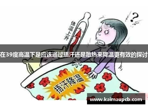 在39度高温下是应该通过捂汗还是散热来降温更有效的探讨